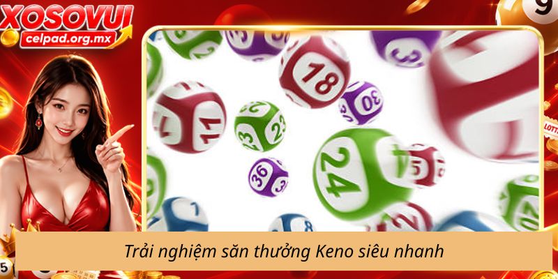 Trải nghiệm săn thưởng Keno siêu nhanh